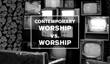 Contemporary Worship Vs Worship 